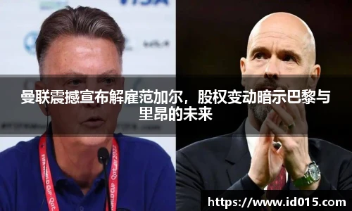 曼联震撼宣布解雇范加尔，股权变动暗示巴黎与里昂的未来